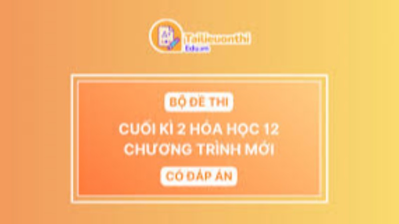 Bộ 10 đề thi học kỳ 2 Hóa học 12