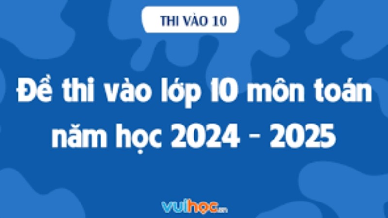Tổng hợp dạng bài thi vào lớp 10 Toán - 5 năm